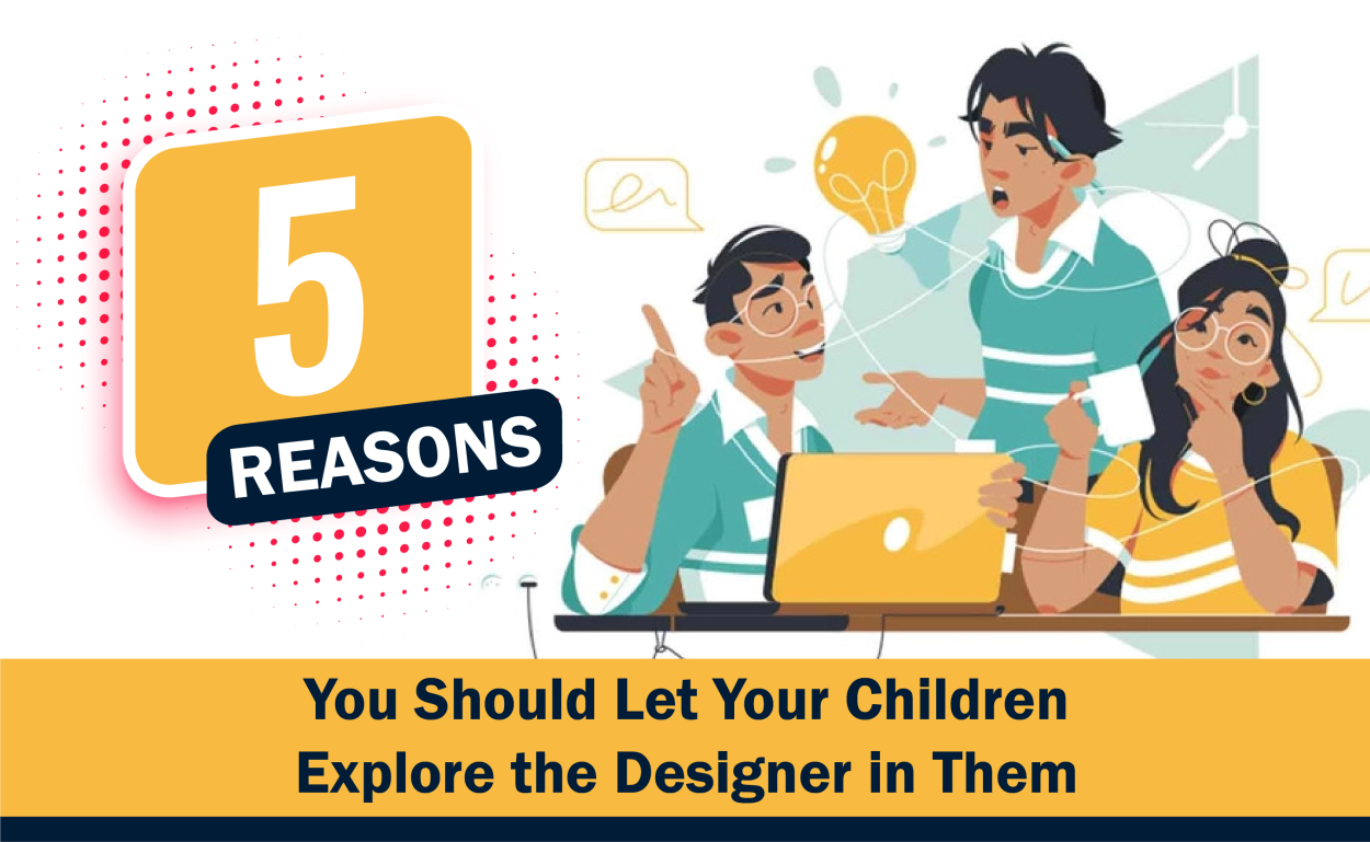 5 Reasons You Should Let Your Children Explore the Designer in Them